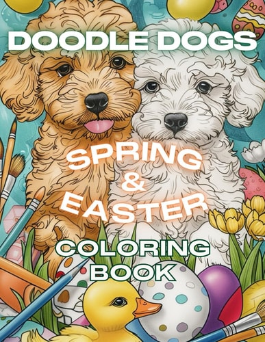 Doodle Dog Spring & Easter Coloring Book for All Ages Ultimate Puppy Coloring Book for Doodle Dog Lovers and Enthusiasts