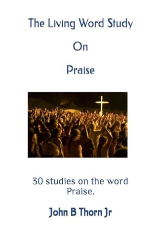 The Living Word Study On Praise 30 Studies on the Word Praise.