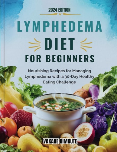 Lymphedema Diet For Beginners Nourishing Recipes for Managing Lymphedema with a 30-Day Healthy Eating Challenge