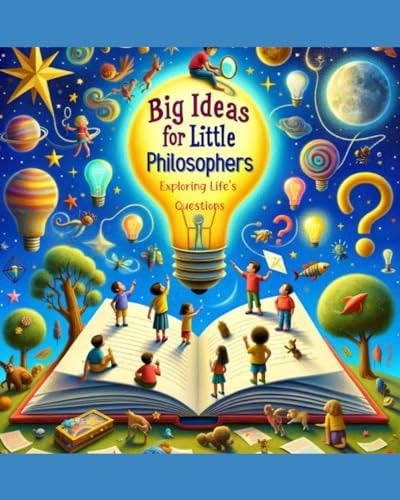 Big Ideas for Little Philosophers Exploring Life's Questions