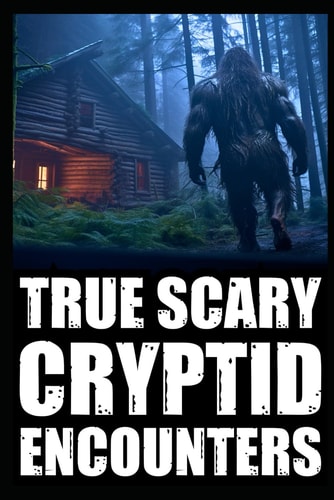 True Scary Cryptid Encounter Horror Stories Real Accounts Of Hikers And Park Rangers With Bigfoot, Sasquatch, Dogmen, Wendigo, Rake and Crawlers)