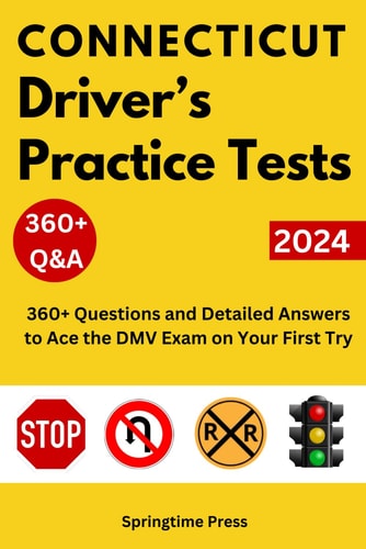 Connecticut Driver's Practice Tests 360+ Questions and Detailed Answers to Ace the DMV Exam on Your First Try