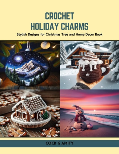 Crochet Holiday Charms Stylish Designs for Christmas Tree and Home Decor Book