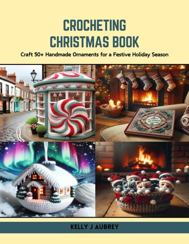 Crocheting Christmas Book Craft 50+ Handmade Ornaments for a Festive Holiday Season
