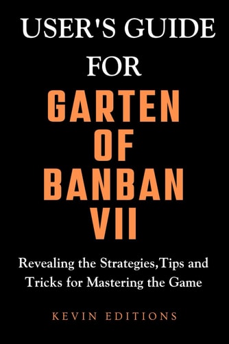 User's Guide For Garten Of Banban VII Revealing the Strategies, Tips and Tricks for Mastering the Game