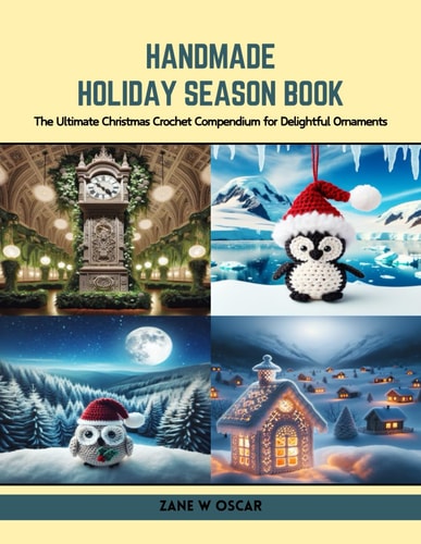 Handmade Holiday Season Book The Ultimate Christmas Crochet Compendium for Delightful Ornaments