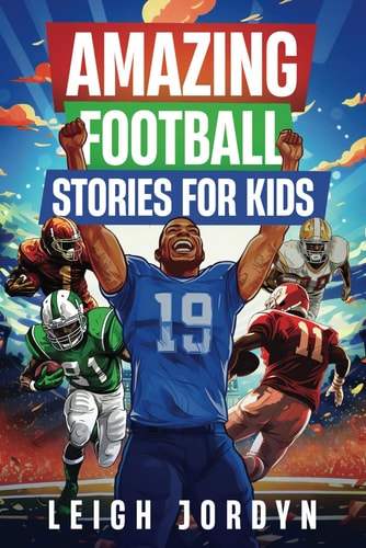 Amazing Football Stories for Kids Fifteen Incredible Real-Life Stories of Football Heroes to Spark Inspiration and Captivate Young Enthusiasts