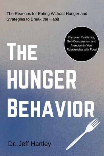 The Hunger Behavior The Reasons for Eating Without Hunger and Strategies to Break the Habit