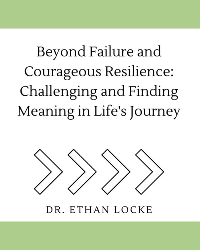 Beyond Failure and Courageous Resilience Challenging and Finding Meaning in Life's Journey