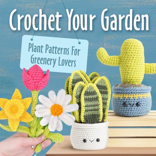 Crochet Your Garden Plant Patterns For Greenery Lovers: Complete Guide for Eyecatching Crochet Plant Patterns
