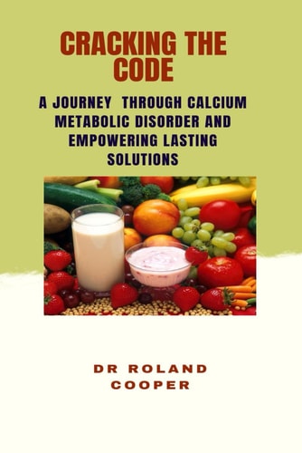 Cracking the Code A Journey Through Calcium Metabolic Disorder And Empowering Lasting Solutions