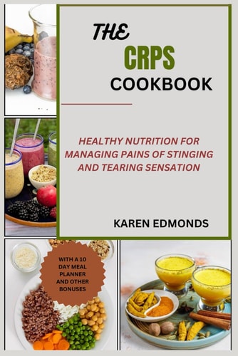 The Crps Cookbook Healthy Nutrition for Managing Pains of Stinging and Tearing Sensation