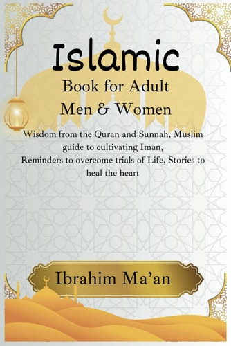 Islamic Book for Adult Men & Women Wisdom from the Quran and Sunnah, Muslim Guide to Cultivating Iman, Reminders to Overcome Trials of Life, Stories to Heal the Heart