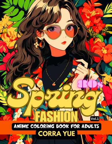 80s Spring Fashion - Anime Coloring Book For Adults Vol.1 Glamorous Hairstyle, Makeup & Cute Beauty Faces, With Stunning Portraits Of Girls & Women in 1980s Seasonal Summer Floral Vintage Retro Dresses Gift For Teens Stylist Students, Cartoon Lovers