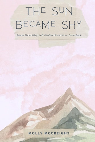 The Sun Became Shy Poems About Why I Left the Church and How I Came Back