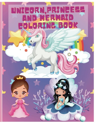 Unicorn, Princess and Mermaid Coloring Book 60 Magical, Unique and Fun Coloring Pages for Kids Ages 4-8