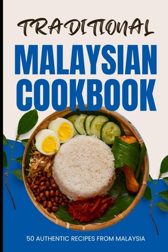 Traditional Malaysian Cookbook 50 Authentic Recipes from Malaysia
