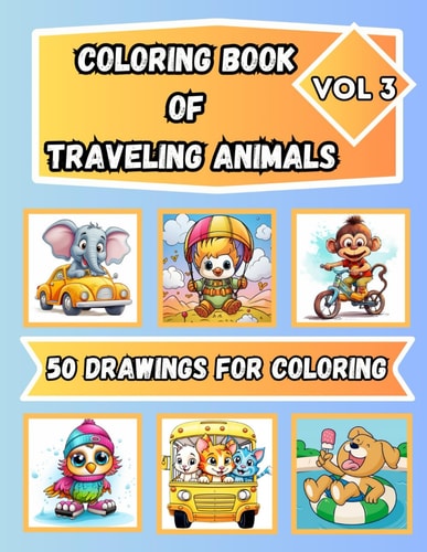 Coloring Book of Traveling Animals for Kids Ages 4 - 8, Vol.3 50 Drawings for Coloring of Cute Animals
