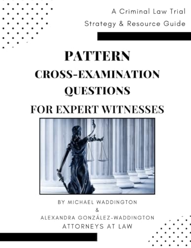 Pattern Cross-Examination for Expert Witnesses A Trial Strategy & Resource Guide