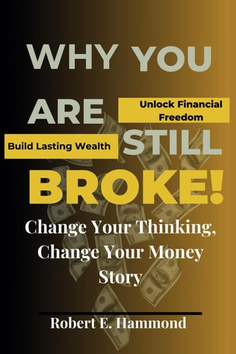 Why You Are Still Broke! Change Your Thinking, Change Your Money Story