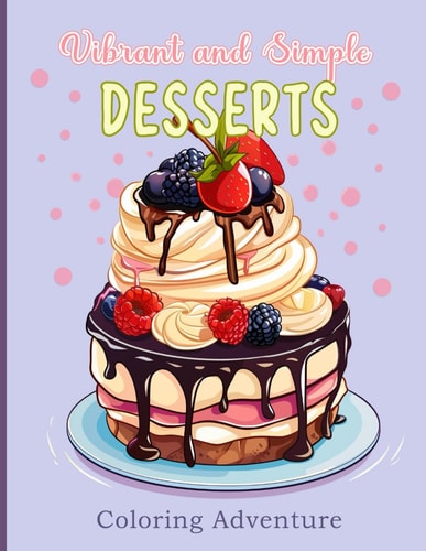 Vibrant and Simple DESSERTS Coloring Adventure Sweeten Your Day with Every Shade: Journey in a World of Sweet and Delectable Designs