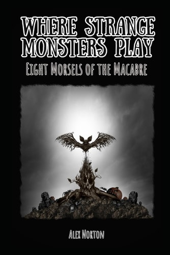 Where Strange Monsters Play Eight Morsels of the Macabre