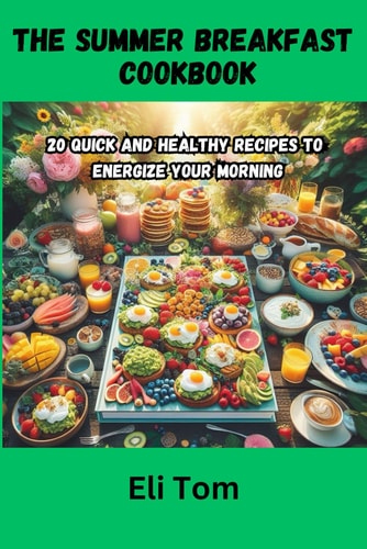 The Summer Breakfast Cookbook 20 Quick and Healthy Recipes to Energize Your Morning