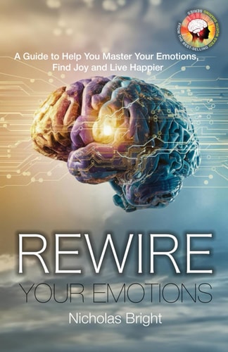 Rewire Your Emotions A Guide to Help Master Your Emotions, Find Joy and Live Happier