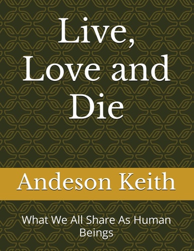 Live, Love and Die What We All Share As Human Beings