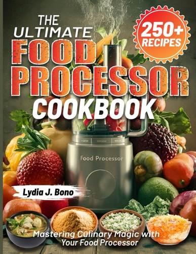 The Ultimate Food Processor Cookbook Mastering Culinary Magic with Your Food Processor