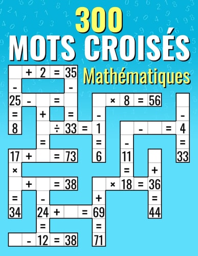 300 Mots Croisés Mathématiques Additions, Soustractions, Multiplications Et Divisions Calculs Croisés Pour Enfants & Adultes