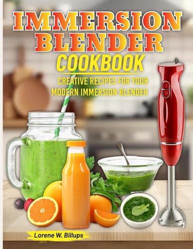 Immersion Blender Cookbook Creative Recipes for Your Modern Immersion Blender