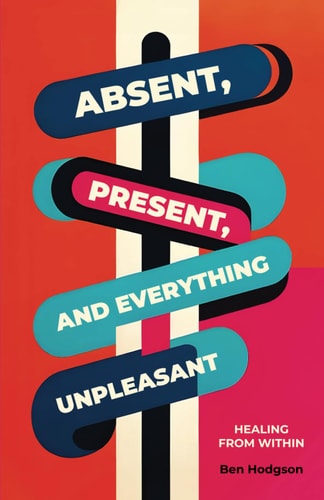 Absent, Present, and Everything Unpleasant Healing from Within