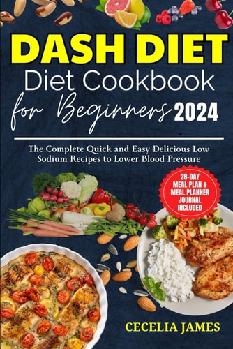 Dash Diet for Beginners 2024 The Complete Quick and Easy Delicious Low Sodium Recipes to Lower Blood Pressure