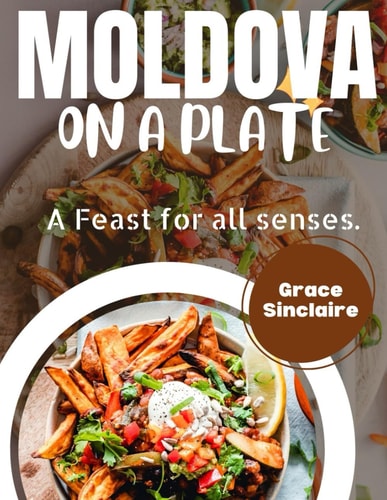 Moldova on a Plate A Feast for All Senses