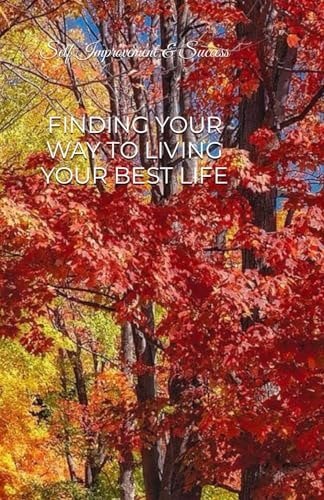 Finding Your Way to Living Your Best Life Self Improvement & Success