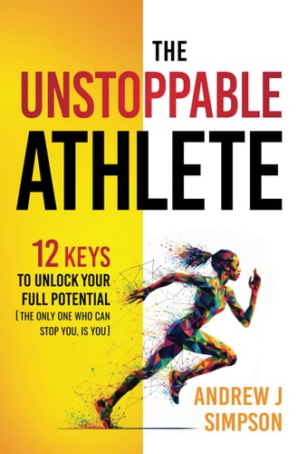 The Unstoppable Athlete 12 Keys To Unlock Your Full Potential: Mindset, Confidence, & Peak Performance Habits for Teen and College Athletes Who Play Sports