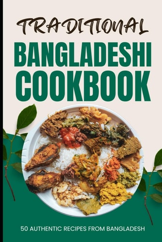 Traditional Bangladeshi Cookbook 50 Authentic Recipes from Bangladesh