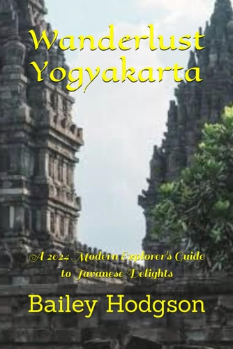 Wanderlust Yogyakarta A 2024 Modern Explorer's Guide to Javanese Delights