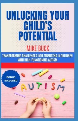Unlucking Your Child's Potential Transforming Challenges Into Strengths in Children with High-Functioning Autism, Discover of New Faces of Neurodiversity, HFA