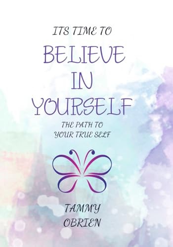 It's Time to Believe in Yourself The Pathway to the True Self