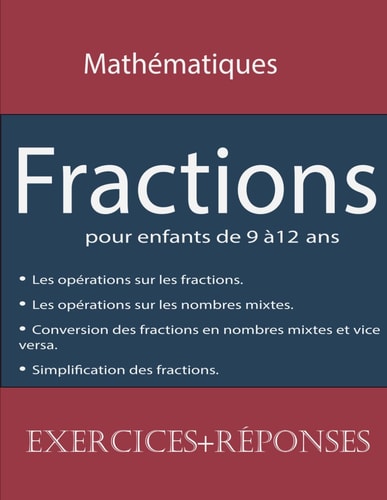 Fractions Pour Enfants de 9 À12 Ans Les Opérations Sur Les Fractions-les Opérations Sur Les Nombres Mixtes -simplification Des Fractions-convertir Des Nombres Mixtes en Fraction Et Vice Versa