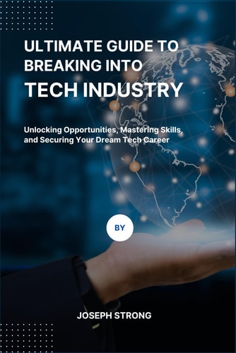 Ultimate Guide to Breaking Into Tech Industry Unlocking Opportunities, Mastering Skills, and Securing Your Dream Tech Career