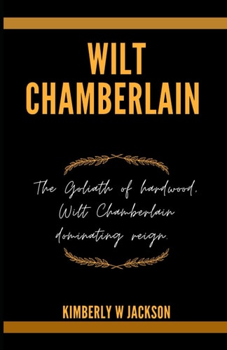 Wilt Chamberlain The Goliath of Hardwood, Wilt Chamberlain Dominating Reign.