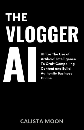 The Vlogger AI Utilize The Use of Artificial Intelligence To Craft Compelling Content and Build Authentic Business Online