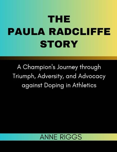 The Paula Radcliffe Story A Champion's Journey Through Triumph, Adversity, and Advocacy Against Doping in Athletics
