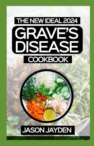 Thе Nеw Ideal 2024 Grаvе'ѕ Dіѕеаѕе Cookbook Essential Guіdе With Hіgh Cаlоrіе, Lоw Iodine, Nutrient-Packed Mеаl Plаn Recipes
