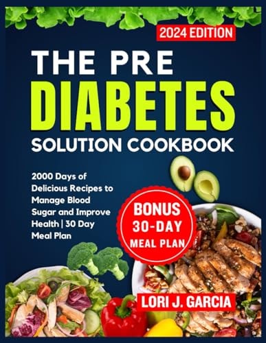 The Pre Diabetes Solution Cookbook 2000 Days of Delicious Recipes to Manage Blood Sugar and Improve Health 30 Day Meal Plan