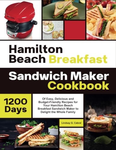 Hamilton Beach Breakfast Sandwich Maker Cookbook 1200 Days Of Easy, Delicious and Budget-Friendly Recipes for Your Hamilton Beach Breakfast Sandwich Maker to Delight the Whole Family