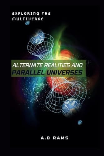 Alternate Realities and Parallel Universes Exploring the Multiverse
